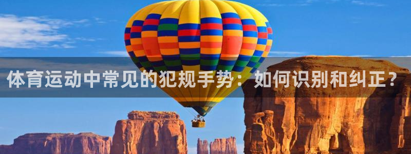 哈哈体育十年：体育运动中常见的犯规手势：如何识别和纠正？